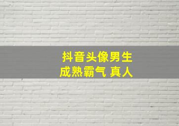 抖音头像男生成熟霸气 真人